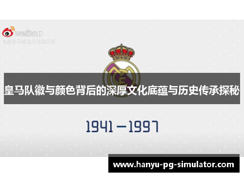 皇马队徽与颜色背后的深厚文化底蕴与历史传承探秘
