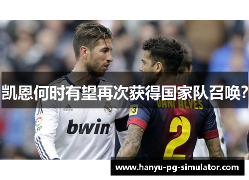 凯恩何时有望再次获得国家队召唤？