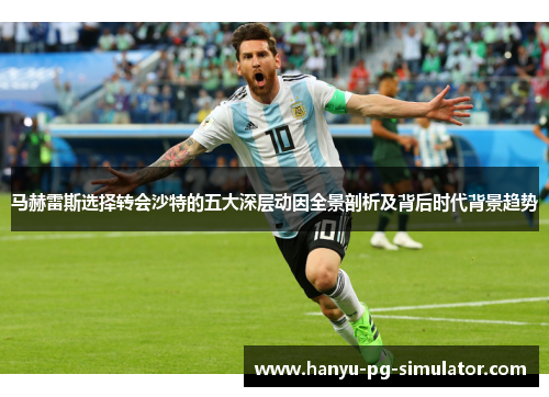 马赫雷斯选择转会沙特的五大深层动因全景剖析及背后时代背景趋势