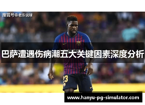 巴萨遭遇伤病潮五大关键因素深度分析