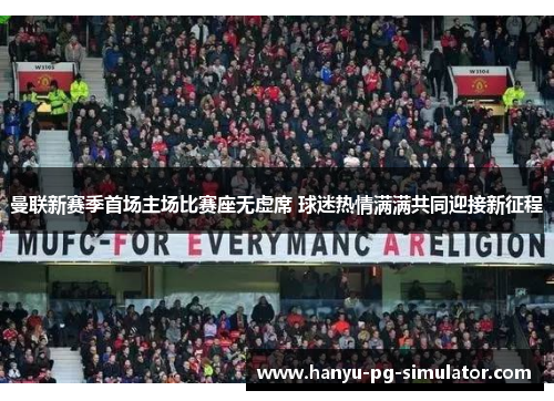 曼联新赛季首场主场比赛座无虚席 球迷热情满满共同迎接新征程