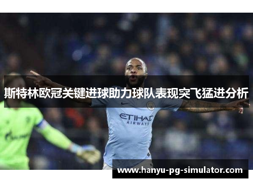斯特林欧冠关键进球助力球队表现突飞猛进分析