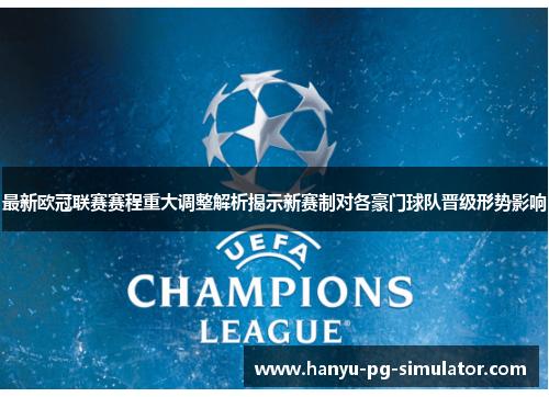 最新欧冠联赛赛程重大调整解析揭示新赛制对各豪门球队晋级形势影响
