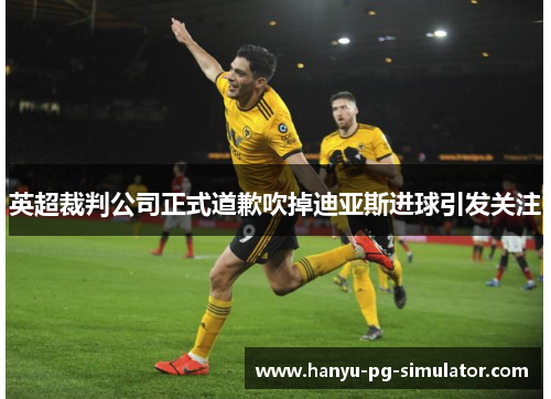 英超裁判公司正式道歉吹掉迪亚斯进球引发关注