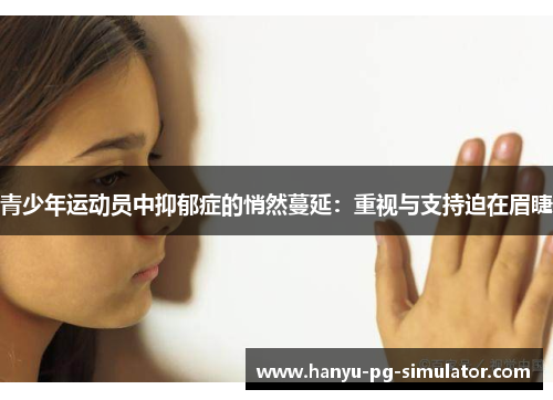 青少年运动员中抑郁症的悄然蔓延：重视与支持迫在眉睫