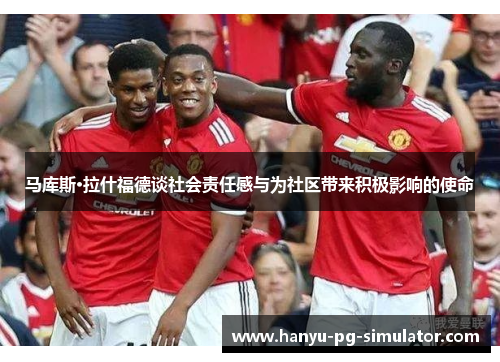 马库斯·拉什福德谈社会责任感与为社区带来积极影响的使命